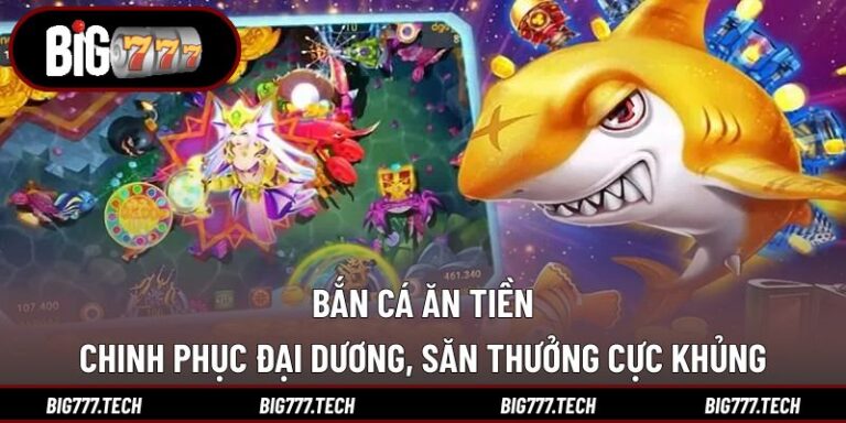 Bắn Cá Ăn Tiền - Chinh Phục Đại Dương, Săn Thưởng Cực Khủng