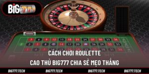 Cách Chơi Roulette - Big777 Bật Mí Kinh Nghiệm Thắng
