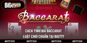 Cách Tính Bài Baccarat - Luật Chơi Chuẩn Tại Big777