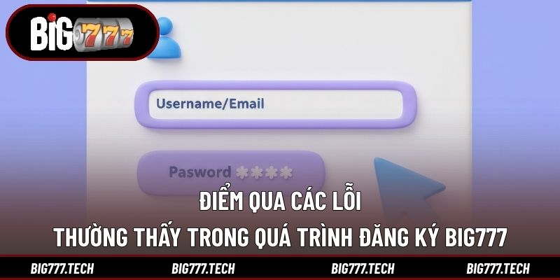 Đăng Ký Big777 3 Điểm qua các lỗi thường thấy trong quá trình đăng ký Big777