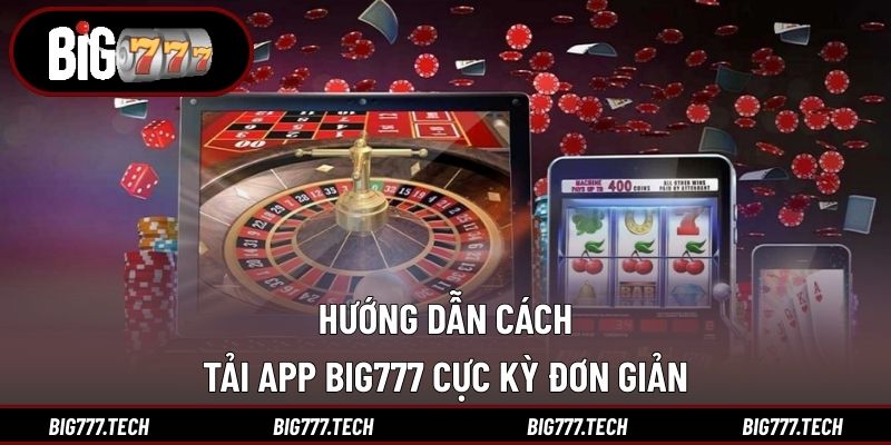 Hướng dẫn cách tải app Big777 cực kỳ đơn giản