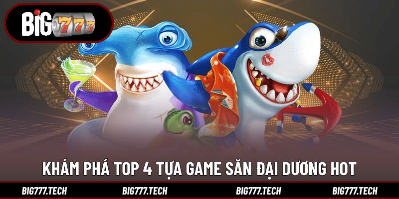 Bắn Cá Đổi Thưởng - Trải Nghiệm Đồ Họa Đại Dương Sống Động 3 Khám phá top 4 tựa game săn đại dương HOT