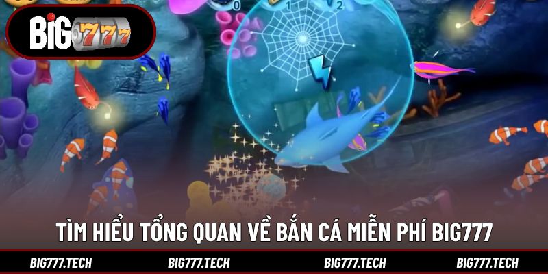 Tìm hiểu tổng quan về bắn cá miễn phí Big777