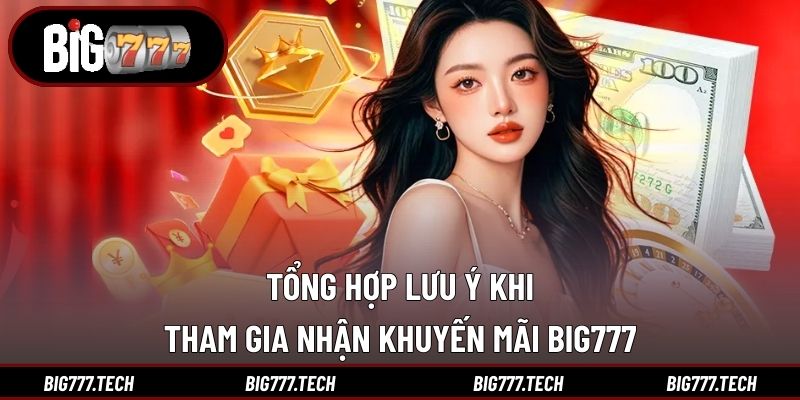 Khuyến Mãi Big777 - Quà Tặng Cực Hấp Dẫn Cho Hội Viên 3 Tổng hợp lưu ý khi tham gia nhận khuyến mãi Big777
