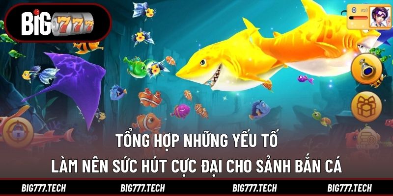 Tổng hợp những yếu tố làm nên sức hút cực đại cho sảnh bắn cá